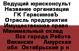 Ведущий юрисконсульт › Название организации ­ ГК ГерасимовЪ › Отрасль предприятия ­ Имущественное право › Минимальный оклад ­ 30 000 - Все города Работа » Вакансии   . Амурская обл.,Октябрьский р-н